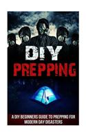 DIY Prepping - A DIY Beginners Guide to Prepping for Modern Day Disasters