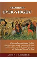 Aiparthenos - Ever-Virgin? Understanding the Orthodox Catholic Doctrine of the P