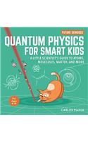 Quantum Physics for Smart Kids: A Little Scientist's Guide to Atoms, Molecules, Matter, and More