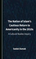 Nation of Islamâ (Tm)S Cautious Return to Americanity in the 2010s: A Cultural Studies Inquiry