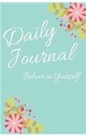 Believe in Yourself Daily Journal: Blank Journal or Diary Notebook To Write in for a Beautiful Life (Unique Journals)