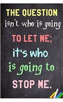 The Question Isn't Who Is Going to Let Me; It's Who Is Going to Stop Me.