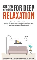 Guided Meditation for Deep Relaxation: Relieve Yourself From the Stress, Anxiety and Worry While Calming Your Overactive Mind With Inner Peace and Deep Relaxation