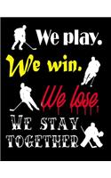 We Play. We Win. We Lose. We Stay Together