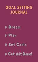 Goal Setting Planner and Journal # Dream # Plan # Set Goals # Get Shit Done!