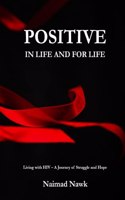 Positive In Life And For Life: Living with HIV - A Journey of Struggle and Hope