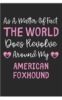 As A Matter Of Fact The World Does Revolve Around My American Foxhound