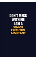 Don't Mess With Me I Am A Senior Executive Assistant
