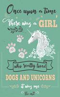 Once Upon A Time There Was A Girl Who Loved Dogs and Unicorns It Was Me The End: Best Gift Idea For Girls & Moms; Funny Composition College Notebook and Diary to Write; Pages of Ruled Lined & Blank Paper / 6"x9" 110 pages