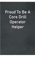 Proud To Be A Core Drill Operator Helper: Lined Notebook For Men, Women And Co Workers