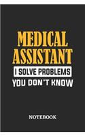 Medical Assistant I Solve Problems You Don't Know Notebook: 6x9 inches - 110 ruled, lined pages - Greatest Passionate Office Job Journal Utility - Gift, Present Idea