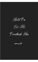 Hold On Let Me Overthink This: Funny Office Notebook/Journal For Women/Men/Coworkers/Boss/Business (6x9 inch)
