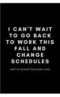 I Can't Wait To Go Back To Work This Fall And Change Schedules: Funny Guidance Counselor Notebook Gift Idea For School Counselor, Teacher, Staff - 120 Pages (6" x 9") Hilarious Gag Present