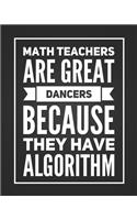 Math Teachers Are Great Dancers Because They Have Algorithm: 2019 - 2020 Teacher Lesson Planner Funny Math Humor Weekly and Monthly Agenda Calendar School and Homeschool Planner Gift for Math Teachers and Pare