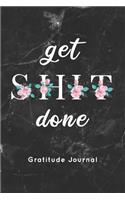 get SHIT done Gratitude Journal: Pink Floral & Black Marble Texture Positivity Diary for Moms, Women, Girls with Prompts Gratitude Kindness and Love Thanksgiving & Reflection, Happi