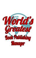 World's Greatest Book Publishing Manager: Original Book Publishing Manager Notebook, Book Publishing Managing/Organizer Journal Gift, Diary, Doodle Gift or Notebook - 6 x 9 Compact Size, 109