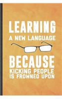 Learning a New Language Because Kicking People Is Frowned Upon: Funny Blank Lined New Language Notebook/ Journal, Graduation Appreciation Gratitude Thank You Souvenir Gag Gift, Superb Graphic 110 Pages