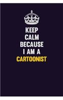 Keep Calm Because I Am A Cartoonist