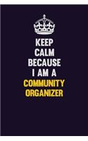 Keep Calm Because I Am A Community Organizer: Motivational and inspirational career blank lined gift notebook with matte finish
