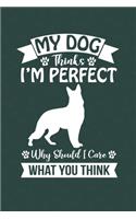 My Dog Thinks I'm Perfect Why Should I Care What You Think: Line Journal, Diary Or Notebook For Dog Lovers. 110 Story Paper Pages. 6 in x 9 in Cover.