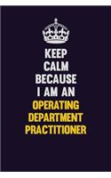 Keep calm Because I Am An Operating Department Practitioner