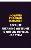 Housing Program Manager, Because Freaking Awesome Is Not An Official Job Title: 6X9 Career Pride Notebook Unlined 120 pages Writing Journal