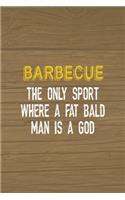 Barbecue The Only Sport Where A Fat Bald Man Is A God: Notebook Journal Composition Blank Lined Diary Notepad 120 Pages Paperback Brown Wood Texture BBQ