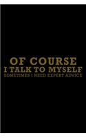 Of course I talk to myself Sometimes I need expert advices
