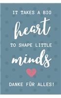 It Takes a Big Heart to Shape Little Minds Danke Für Alles!