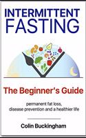 INTERMITTENT FASTING - The Beginner's Guide: permanent weight loss, disease prevention and a healthier life