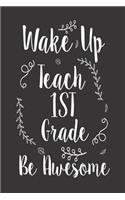 Wake Up Teach 1st Grade Be Awesome: Writing Notebook for 1st Grade Teachers