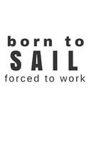 Born to Sail Forced to Work: Small Blank Lined Journal for Lovers of the Sea