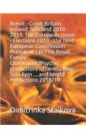 Brexit - Great Britain, Ireland, Scotland 2018 - 2019. the European Union - Elections 2019 - The Next European Commission President ? British Royal Family - Clairvoyant/Psychic Predictions: Theresa May, Sinn Fein ....and World Predictions 2018/19