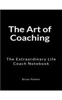 The Art of Coaching: The Extraordinary Life Coach Notebook