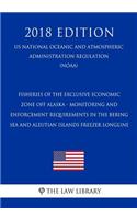 Fisheries of the Exclusive Economic Zone Off Alaska - Monitoring and Enforcement Requirements in the Bering Sea and Aleutian Islands Freezer Longline (Us National Oceanic and Atmospheric Administration Regulation) (Noaa) (2018 Edition)