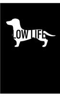 Low Life: This Is a Blank, Lined Journal That Makes a Perfect Dachshund Lover's Gift for Men or Women. It's 6x9 with 120 Pages, a Convenient Size to Write Things In.