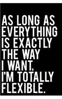 As Long as Everything Is Exactly the Way I Want I'm Totally Flexible: 6x9 Blank Lined Journal Coworker Boss or Manager Gag Gift