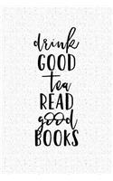 Drink Good Tea Read Good Books: A 6x9 Inch Matte Softcover Journal Notebook with 120 Blank Lined Pages and a Funny Book and Library Lovers Cover Slogan