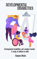 Developmental disabilities and caregiver burden A study of children in India