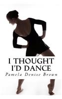 I Thought I'd Dance