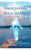 Transcending the Maya Matrix: Using the Seven simple Steps: Our Innate Guide to Co-Creation & Self-Realization