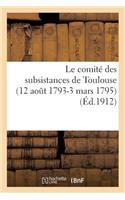 Le Comité Des Subsistances de Toulouse (12 Août 1793-3 Mars 1795): Correspondance Et Délibérations: (Sciences Sociales)