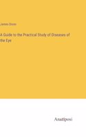 Guide to the Practical Study of Diseases of the Eye