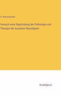 Versuch einer Begründung der Pathologie und Therapie der äusseren Neuralgieen