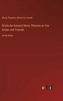 Briefe der Kaiserin Maria Theresia an ihre Kinder und Freunde.