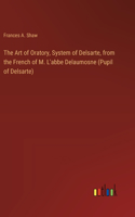 Art of Oratory, System of Delsarte, from the French of M. L'abbe Delaumosne (Pupil of Delsarte)