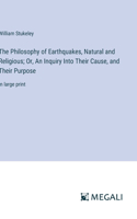 Philosophy of Earthquakes, Natural and Religious; Or, An Inquiry Into Their Cause, and Their Purpose