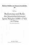 Bedeutung Und Rolle Des Jesuitenmissionars Ignaz Koegler (1680-1746) in China