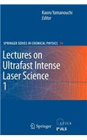 Lectures on Ultrafast Intense Laser Science 1
