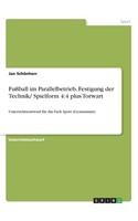 Fußball im Parallelbetrieb. Festigung der Technik/ Spielform 4: 4 plus Torwart: Unterrichtsentwurf für das Fach Sport (Gymnasium)
